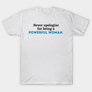 Never apologize for being a powerful woman, Women power,Feminist, girl gang, girl power, woman gang, empowerment, empowered woman T-Shirt